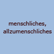 menschliches, allzumenschliches